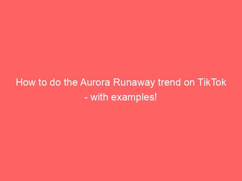 how to do the aurora runaway trend on tiktok with examples