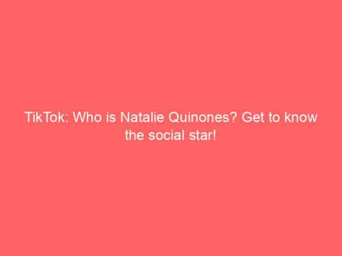 tiktok who is natalie quinones get to know the social star